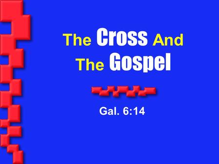 The Cross And The Gospel Gal. 6:14. 2 But God forbid that I should glory, save in the cross of our Lord Jesus Christ, by whom the world is crucified unto.