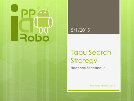 Tabu Search Strategy Hachemi Bennaceur 5/1/2015 1 iroboapp project, 2013.