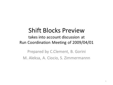 Shift Blocks Preview takes into account discussion at Run Coordination Meeting of 2009/04/01 Prepared by C.Clement, B. Gorini M. Aleksa, A. Ciocio, S.