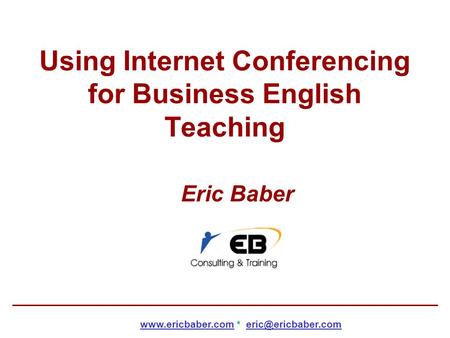 Using Internet Conferencing for Business English Teaching Eric Baber  *