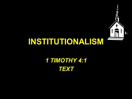 INSTITUTIONALISM 1 TIMOTHY 4:1 TEXT. INSTITUTIONALISM “The ship of Zion has floundered more than once on the sandbar of institutionalism. The tendency.