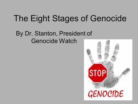 The Eight Stages of Genocide By Dr. Stanton, President of Genocide Watch.