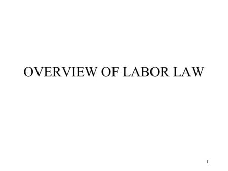 1 OVERVIEW OF LABOR LAW. 2 Labor Law United States –Private Sector in the U.S. National Labor Laws –Public Sector in the U.S. State Labor Laws Canada.