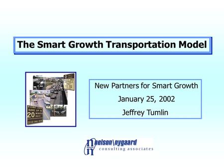 The Smart Growth Transportation Model New Partners for Smart Growth January 25, 2002 Jeffrey Tumlin.