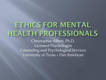 Christopher Albert, Ph.D. Licensed Psychologist Counseling and Psychological Services University of Texas – Pan American.