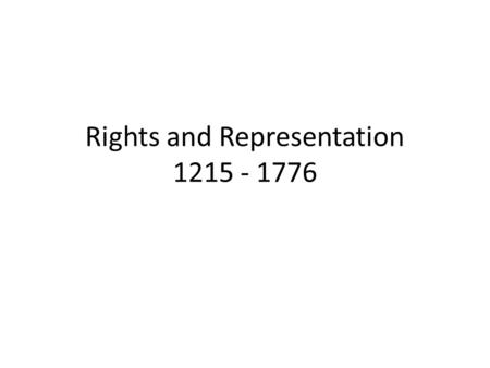 Rights and Representation 1215 - 1776. 1215 – 1500s Key developments regarding people’s RIGHTS and their REPRESENTATION in government?