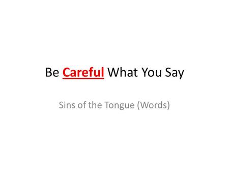 Be Careful What You Say Sins of the Tongue (Words)