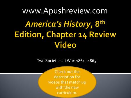 Two Societies at War: 1861 - 1865www.Apushreview.com Check out the description for videos that match up with the new curriculum.