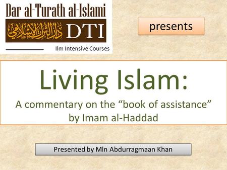 Living Islam: A commentary on the “book of assistance” by Imam al-Haddad Ilm Intensive Courses presents Presented by Mln Abdurragmaan Khan.