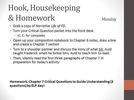 Hook, Housekeeping & Homework Monday Grab a copy of Narrative Life of FD. Turn your Critical Question packet into the front desk. (C, C- for complete)