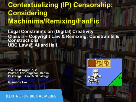 Contextualizing (IP) Censorship: Considering Machinima/Remixing/FanFic Legal Constraints on (Digital) Creativity Class 5 – Copyright Law & Remixing: Constraints.