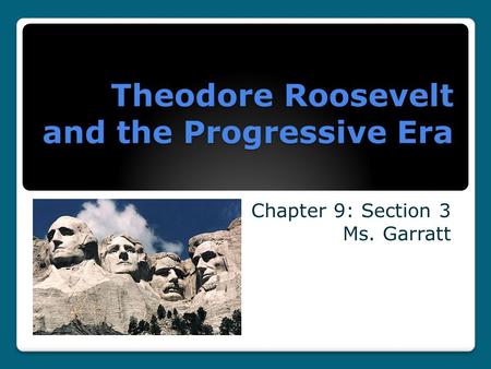 Theodore Roosevelt and the Progressive Era Chapter 9: Section 3 Ms. Garratt.