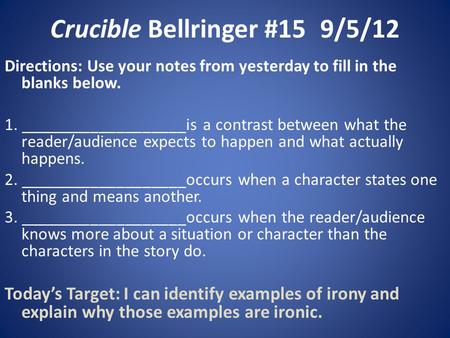 Crucible Bellringer #159/5/12 Directions: Use your notes from yesterday to fill in the blanks below. 1. ___________________is a contrast between what the.