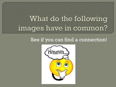 See if you can find a connection!. Do you know?