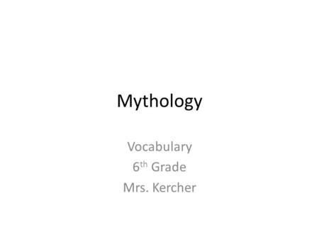 Mythology Vocabulary 6 th Grade Mrs. Kercher. Directions Download the following power point and take notes as we discuss the terms in class. Learn synonyms.