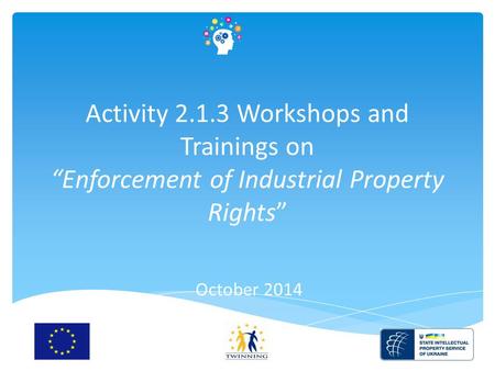 Activity 2.1.3 Workshops and Trainings on “Enforcement of Industrial Property Rights” October 2014.