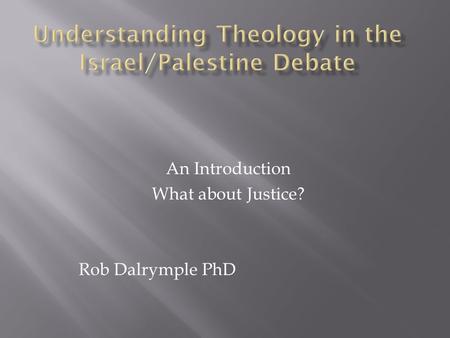 An Introduction What about Justice? Rob Dalrymple PhD.