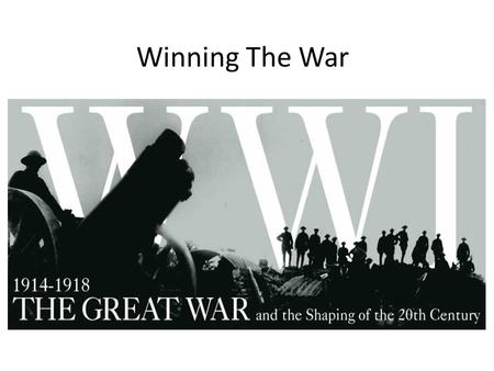 Winning The War. As the war wore on, nations realized that a modern, mechanized war required all of the nation’s resources to be channeled into the war.