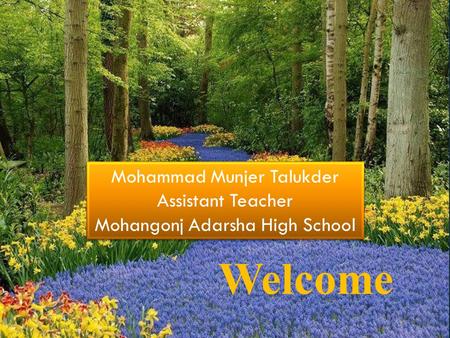 Welcome Mohammad Munjer Talukder Assistant Teacher Mohangonj Adarsha High School Mohammad Munjer Talukder Assistant Teacher Mohangonj Adarsha High School.