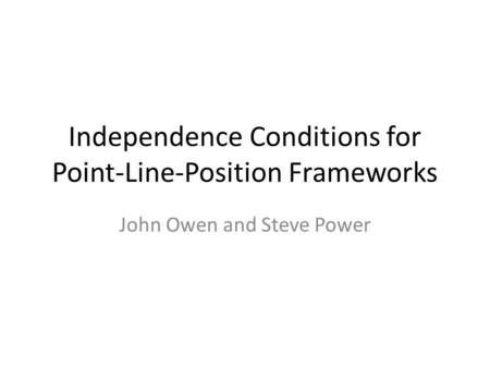 Independence Conditions for Point-Line-Position Frameworks John Owen and Steve Power.