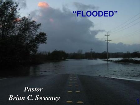 4/14/2017 “FLOODED” Pastor Brian C. Sweeney.