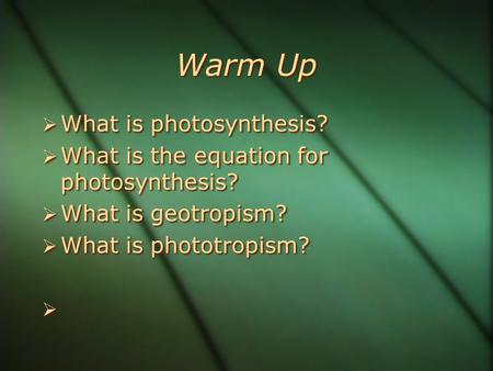 Warm Up  What is photosynthesis?  What is the equation for photosynthesis?  What is geotropism?  What is phototropism?   What is photosynthesis?