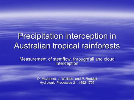 Precipitation interception in Australian tropical rainforests Measurement of stemflow, throughfall and cloud interception D. McJannet, J. Wallace, and.