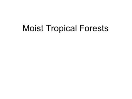 Moist Tropical Forests. Distribution of rain forests.