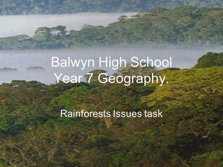 Balwyn High School Year 7 Geography. Rainforests Issues task.