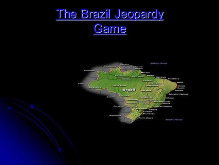 The Brazil Jeopardy Game. ROUND 1 CHIEFEXPORTSRACESAMAZONRAINFORESTAMAZONRIVER FEDERAL UNITS OF BRAZIL 100 200 300 400 500.