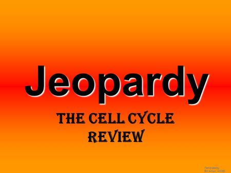 Template by Bill Arcuri, WCSD Jeopardy The Cell Cycle Review.