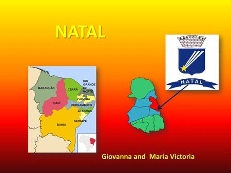 NATAL Giovanna and Maria Victoria. Features: Natal Population: 2.776.782 Foundation: 1599 Capital: Natal is the capital of Rio Grande do Norte, Brazil.