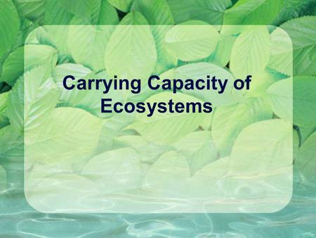 Carrying Capacity of Ecosystems. Lesson Objective Students will be able to describe the factors that affect the carrying capacity of environments.