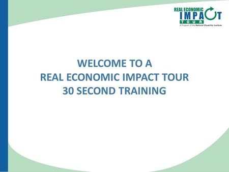 WELCOME TO A REAL ECONOMIC IMPACT TOUR 30 SECOND TRAINING.