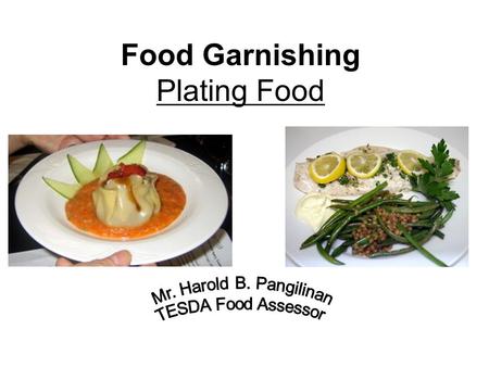 Food Garnishing Plating Food. Food Garnishing A GARNISH can be anything that adds visual appeal and complementary colors, flavors, or textures to the.