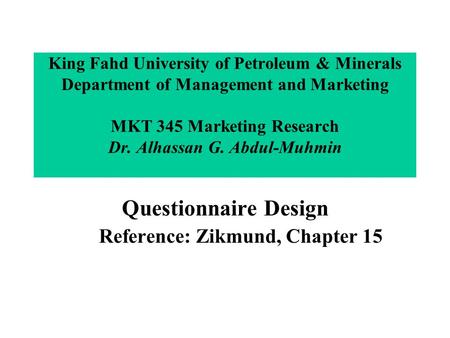 King Fahd University of Petroleum & Minerals Department of Management and Marketing MKT 345 Marketing Research Dr. Alhassan G. Abdul-Muhmin Questionnaire.