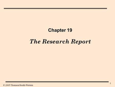 1 Chapter 19 The Research Report © 2005 Thomson/South-Western.