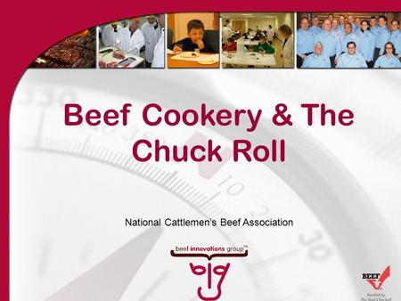 1 Beef Cookery & The Chuck Roll National Cattlemen’s Beef Association.