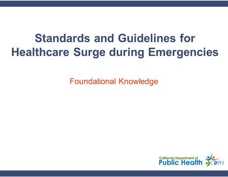 Standards and Guidelines for Healthcare Surge during Emergencies Foundational Knowledge.