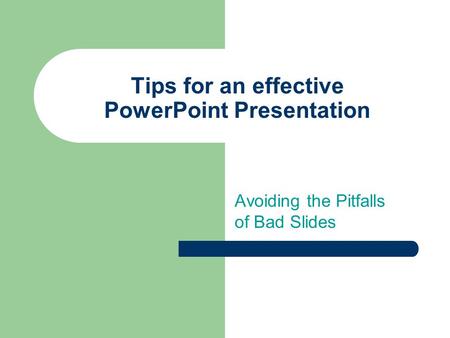 Tips for an effective PowerPoint Presentation Avoiding the Pitfalls of Bad Slides.