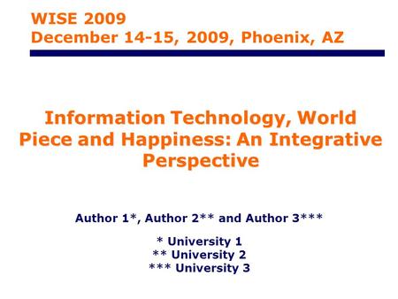 Information Technology, World Piece and Happiness: An Integrative Perspective Author 1*, Author 2** and Author 3*** * University 1 ** University 2 ***