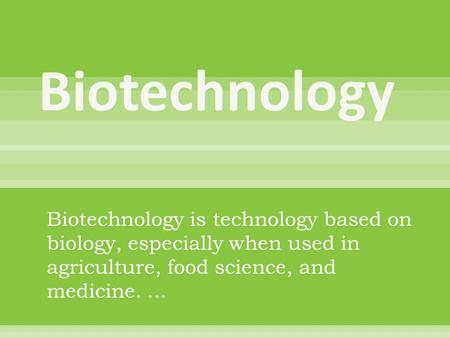 Biotechnology is technology based on biology, especially when used in agriculture, food science, and medicine....