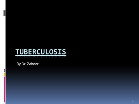 By Dr. Zahoor TUBERCULOSIS.
