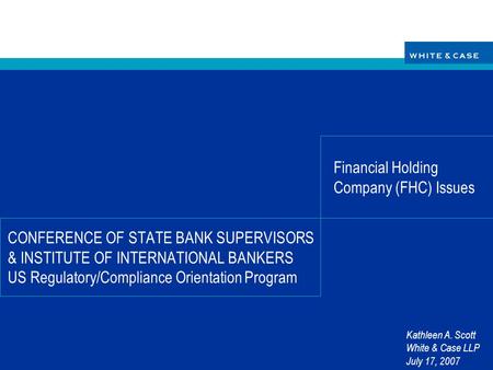 CONFERENCE OF STATE BANK SUPERVISORS & INSTITUTE OF INTERNATIONAL BANKERS US Regulatory/Compliance Orientation Program Financial Holding Company (FHC)