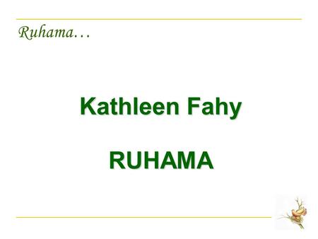 Ruhama… Kathleen Fahy RUHAMA. Ruhama… Introduction to Presentation Introduction to Ruhama Definition of Trafficking Identification of Victims Profile.