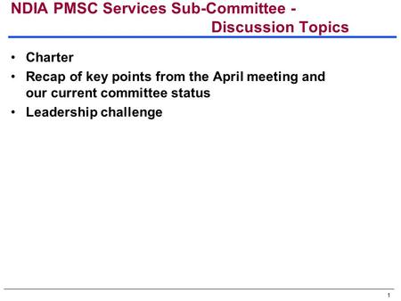 1 NDIA PMSC Services Sub-Committee - Discussion Topics Charter Recap of key points from the April meeting and our current committee status Leadership challenge.