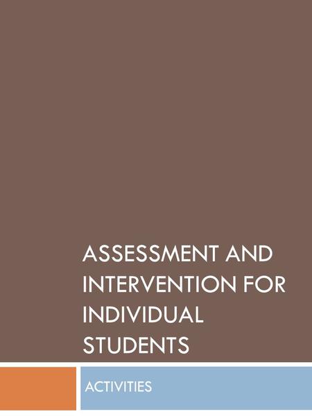 ASSESSMENT AND INTERVENTION FOR INDIVIDUAL STUDENTS ACTIVITIES.
