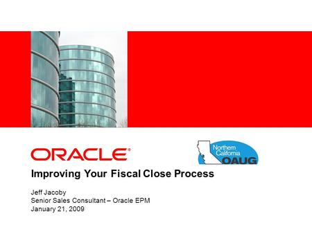 Improving Your Fiscal Close Process Jeff Jacoby Senior Sales Consultant – Oracle EPM January 21, 2009.