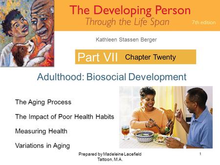 Kathleen Stassen Berger Prepared by Madeleine Lacefield Tattoon, M.A. 1 Part VII Adulthood: Biosocial Development Chapter Twenty The Aging Process The.