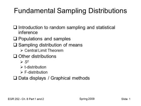 EGR 252 - Ch. 8 Part 1 and 2 Spring 2009 Slide 1 Fundamental Sampling Distributions  Introduction to random sampling and statistical inference  Populations.